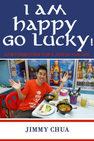Title: I am Happy Go Lucky! 33 Affirmations for a Joyful Fun Life, Author: Jimmy Chua