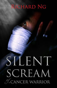 Title: Silent Scream of a Cancer Warrior, Author: Richard Ng