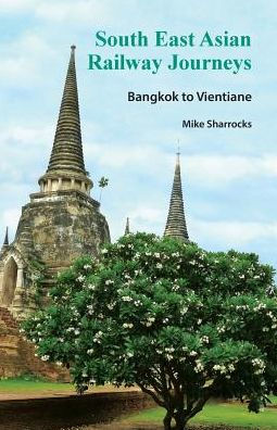 South East Asian Railway Journeys: Bangkok to Vientiane