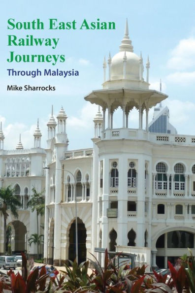 South East Asian Railway Journeys: Through Malaysia