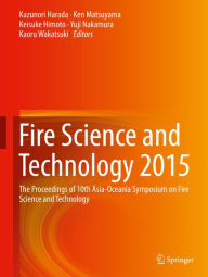 Title: Fire Science and Technology 2015: The Proceedings of 10th Asia-Oceania Symposium on Fire Science and Technology, Author: Kazunori Harada