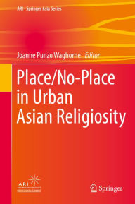 Title: Place/No-Place in Urban Asian Religiosity, Author: Joanne Punzo Waghorne