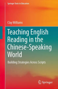 Title: Teaching English Reading in the Chinese-Speaking World: Building Strategies Across Scripts, Author: Clay Williams