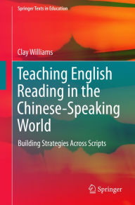 Title: Teaching English Reading in the Chinese-Speaking World: Building Strategies Across Scripts, Author: Clay Williams