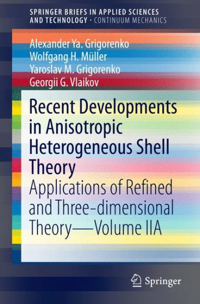 Recent Developments in Anisotropic Heterogeneous Shell Theory: Applications of Refined and Three-dimensional Theory-Volume IIA