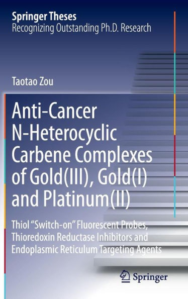 Anti-Cancer N-Heterocyclic Carbene Complexes of Gold(III), Gold(I) and Platinum(II): Thiol "Switch-on" Fluorescent Probes, Thioredoxin Reductase Inhibitors and Endoplasmic Reticulum Targeting Agents