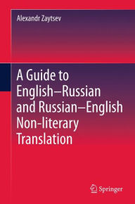 Title: A Guide to English-Russian and Russian-English Non-literary Translation, Author: Alexandr Zaytsev