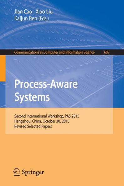 Process-Aware Systems: Second International Workshop, PAS 2015, Hangzhou, China, October 30, 2015. Revised Selected Papers