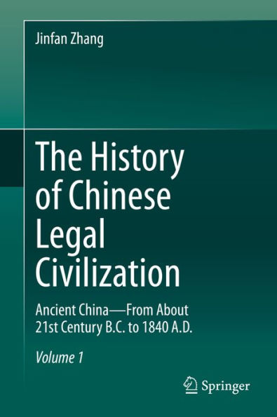 The History of Chinese Legal Civilization: Ancient China-From About 21st Century B.C. to 1840 A.D.