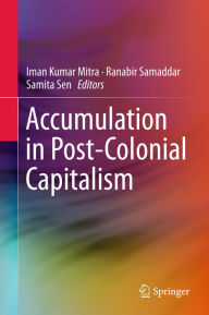 Title: Accumulation in Post-Colonial Capitalism: India and Beyond, Author: Iman Kumar Mitra