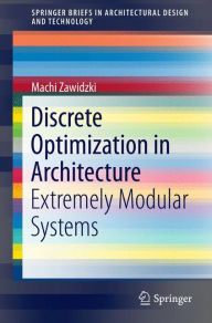 Title: Discrete Optimization in Architecture: Extremely Modular Systems, Author: Machi Zawidzki