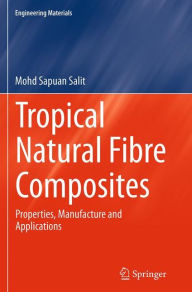 Title: Tropical Natural Fibre Composites: Properties, Manufacture and Applications, Author: Mohd Sapuan Salit