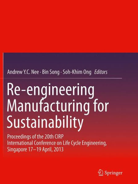 Re-engineering Manufacturing for Sustainability: Proceedings of the 20th CIRP International Conference on Life Cycle Engineering, Singapore 17-19 April, 2013