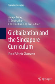 Title: Globalization and the Singapore Curriculum: From Policy to Classroom, Author: Zongyi Deng