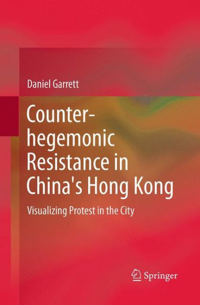 Counter-hegemonic Resistance China's Hong Kong: Visualizing Protest the City