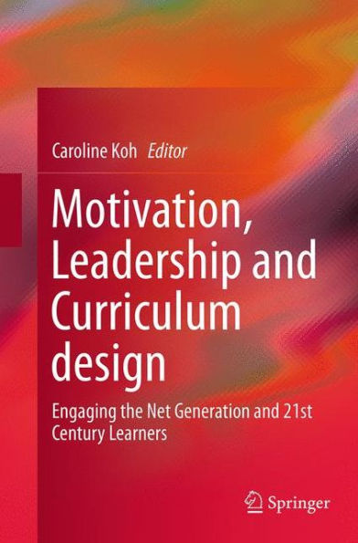 Motivation, Leadership and Curriculum Design: Engaging the Net Generation 21st Century Learners