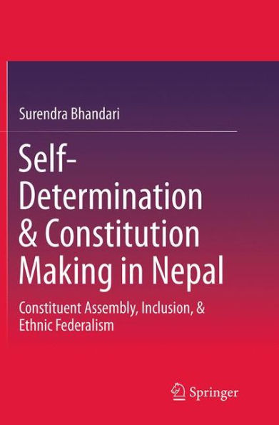 Self-Determination & Constitution Making Nepal: Constituent Assembly, Inclusion, Ethnic Federalism