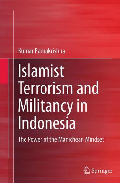 Islamist Terrorism and Militancy Indonesia: the Power of Manichean Mindset