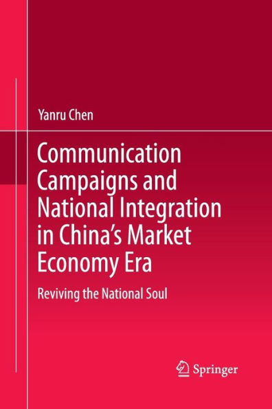 Communication Campaigns and National Integration China's Market Economy Era: Reviving the Soul