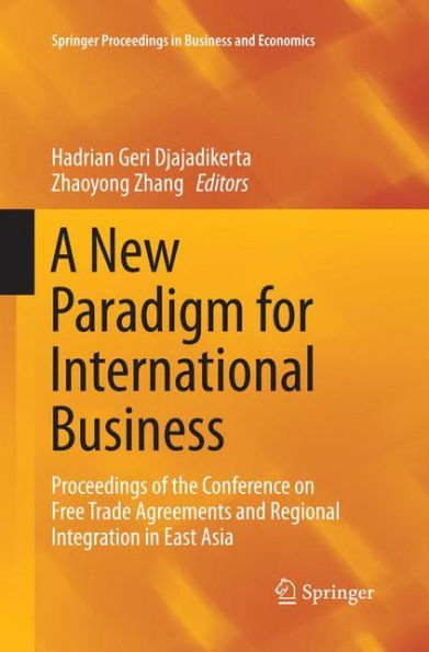 A New Paradigm for International Business: Proceedings of the Conference on Free Trade Agreements and Regional Integration East Asia