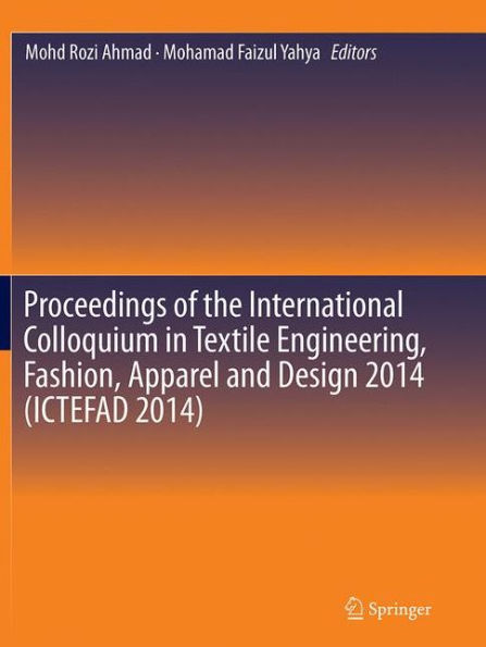 Proceedings of the International Colloquium Textile Engineering, Fashion, Apparel and Design 2014 (ICTEFAD 2014)