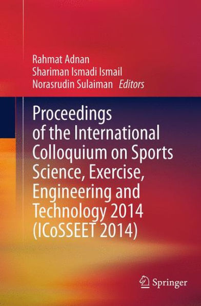 Proceedings of the International Colloquium on Sports Science, Exercise, Engineering and Technology 2014 (ICoSSEET 2014)