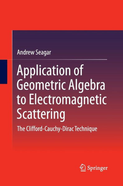 Application of Geometric Algebra to Electromagnetic Scattering: The Clifford-Cauchy-Dirac Technique