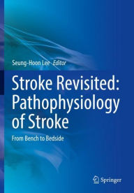 Title: Stroke Revisited: Pathophysiology of Stroke: From Bench to Bedside, Author: Seung-Hoon Lee