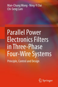 Title: Parallel Power Electronics Filters in Three-Phase Four-Wire Systems: Principle, Control and Design, Author: Man-Chung Wong