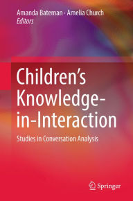 Title: Children's Knowledge-in-Interaction: Studies in Conversation Analysis, Author: Amanda Bateman