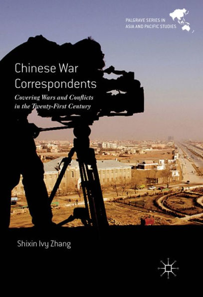 Chinese War Correspondents: Covering Wars and Conflicts in the Twenty-First Century