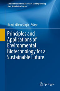 Title: Principles and Applications of Environmental Biotechnology for a Sustainable Future, Author: Ram Lakhan Singh