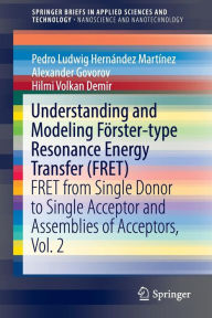 Title: Understanding and Modeling Fï¿½rster-type Resonance Energy Transfer (FRET): FRET from Single Donor to Single Acceptor and Assemblies of Acceptors, Vol. 2, Author: Pedro Ludwig Hernïndez Martïnez