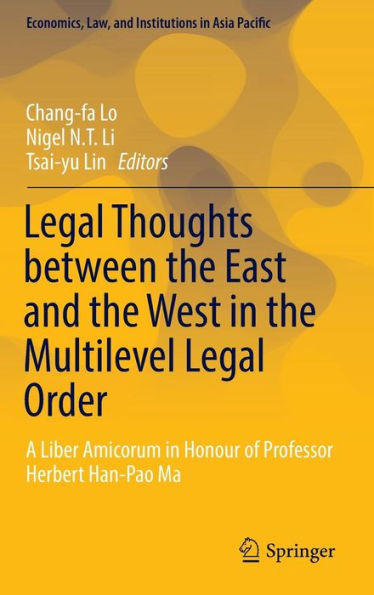 Legal Thoughts between the East and the West in the Multilevel Legal Order: A Liber Amicorum in Honour of Professor Herbert Han-Pao Ma