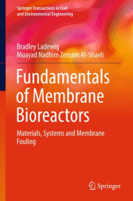 Title: Fundamentals of Membrane Bioreactors: Materials, Systems and Membrane Fouling, Author: Bradley Ladewig