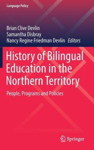 Title: History of Bilingual Education in the Northern Territory: People, Programs and Policies, Author: 