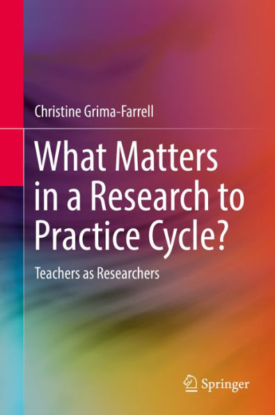 What Matters in a Research to Practice Cycle?: Teachers as Researchers