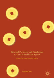 Title: Informal Payments and Regulations in China's Healthcare System: Red Packets and Institutional Reform, Author: Jingqing Yang