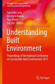 Title: Understanding Built Environment: Proceedings of the National Conference on Sustainable Built Environment 2015, Author: Fumihiko Seta