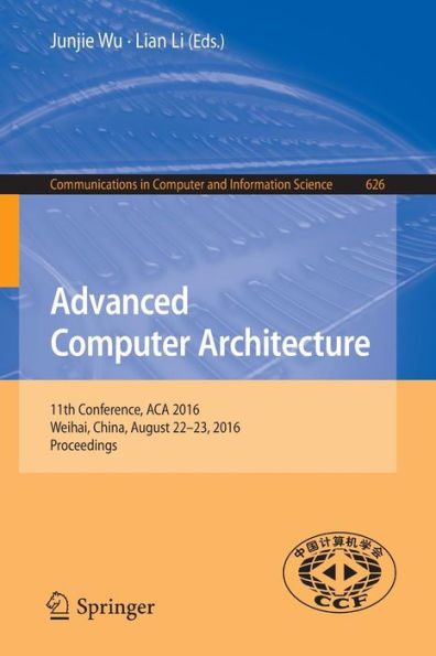 Advanced Computer Architecture: 11th Conference, ACA 2016, Weihai, China, August 22-23, 2016, Proceedings