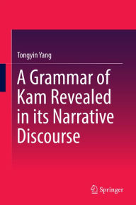 Title: A Grammar of Kam Revealed in Its Narrative Discourse, Author: Tongyin Yang