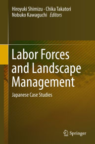 Title: Labor Forces and Landscape Management: Japanese Case Studies, Author: Hiroyuki Shimizu