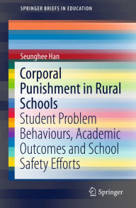 Title: Corporal Punishment in Rural Schools: Student Problem Behaviours, Academic Outcomes and School Safety Efforts, Author: Seunghee Han