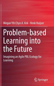 Title: Problem-based Learning into the Future: Imagining an Agile PBL Ecology for Learning, Author: Megan Yih Chyn A. Kek