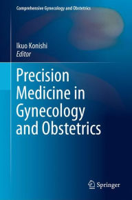 Title: Precision Medicine in Gynecology and Obstetrics, Author: Ikuo Konishi