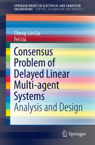 Title: Consensus Problem of Delayed Linear Multi-agent Systems: Analysis and Design, Author: Cheng-Lin Liu