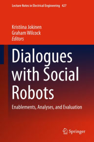 Title: Dialogues with Social Robots: Enablements, Analyses, and Evaluation, Author: Kristiina Jokinen