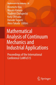 Title: Mathematical Analysis of Continuum Mechanics and Industrial Applications: Proceedings of the International Conference CoMFoS15, Author: Hiromichi Itou