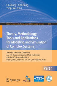 Title: Theory, Methodology, Tools and Applications for Modeling and Simulation of Complex Systems: 16th Asia Simulation Conference and SCS Autumn Simulation Multi-Conference, AsiaSim/SCS AutumnSim 2016, Beijing, China, October 8-11, 2016, Proceedings, Part I, Author: Lin Zhang