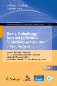Title: Theory, Methodology, Tools and Applications for Modeling and Simulation of Complex Systems: 16th Asia Simulation Conference and SCS Autumn Simulation Multi-Conference, AsiaSim/SCS AutumnSim 2016, Beijing, China, October 8-11, 2016, Proceedings, Part I, Author: Lin Zhang